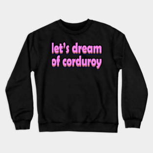 let's dream of corduroy Crewneck Sweatshirt